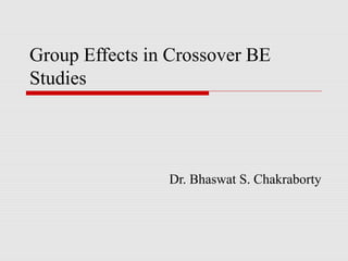 Group Effects in Crossover BE
Studies




                Dr. Bhaswat S. Chakraborty
 