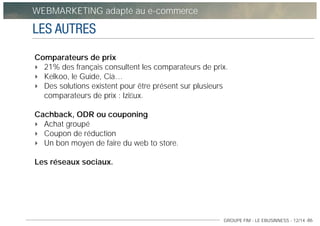 GROUPE FIM - LE EBUSINNESS - 12/14 -86
WEBMARKETING adapté au e-commerce
LES AUTRES
Comparateurs de prix
21% des français ...