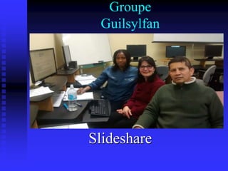 Groupe
Guilsylfan
Slideshare
 