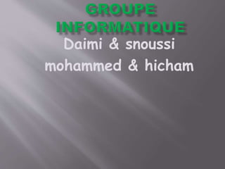 Daimi & snoussi
mohammed & hicham
 