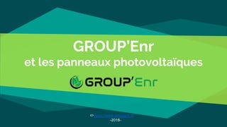 GROUP’Enr
et les panneaux photovoltaïques
https://www.groupenr.fr/
-2018-
 