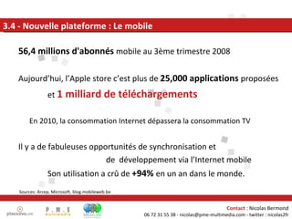 3.4 - Nouvelle plateforme : Le mobile 56,4 millions d'abonnés  mobile au 3ème trimestre 2008 Aujourd’hui, l’Apple store c’...