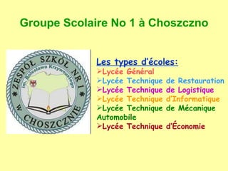 Groupe Scolaire No 1  à Choszczno ,[object Object],[object Object],[object Object],[object Object],[object Object],[object Object],[object Object]