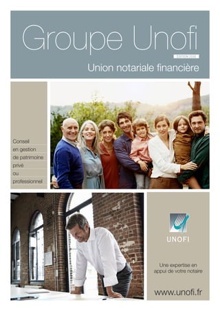 Groupe Unofi
Union notariale financière
ÉDITION 2016
www.unofi.fr
Une expertise en
appui de votre notaire
Conseil
en gestion
de patrimoine
privé
ou
professionnel
 