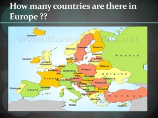 How manycountriesare there in
Europe ??
 