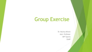 Group Exercise
Dr. Mumux Mirani
Asst. Professor
MPT Sports
SSAIP
 