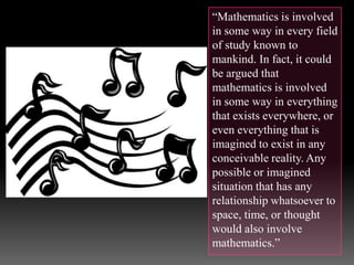 Music is a field of study that has an obvious
relationship to mathematics. Music is, to many
people, a nonverbal form of c...