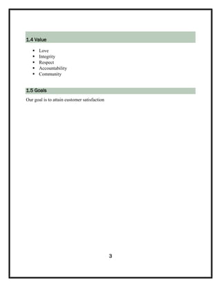 1.4 Value
 Love
 Integrity
 Respect
 Accountability
 Community
1.5 Goals
Our goal is to attain customer satisfaction
3
 
