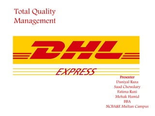 Total Quality
Management
Presenter
Daniyal Raza
Saad Chowdary
Fatima Rani
Mehak Hamid
BBA
NCBA&E Multan Campus
 
