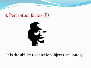 8. Perceptual factor (P)
It is the ability to perceive objects accurately.
 