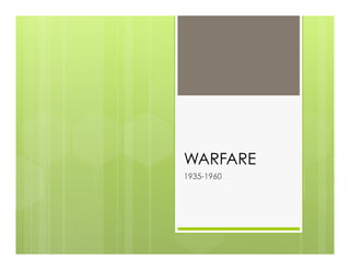 WARFARE
1935-1960
 