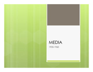 MEDIA
1935-1960
 