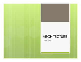 ARCHITECTURE
1935-1960
 