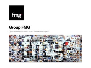Group FMG
Digital Asset Production for Multi Channel Consumption.
 