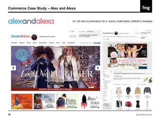 Commerce Case Study – Alex and Alexa


                                  UI, UX and e-commerce for a luxury multi-brand children’s boutique




30                                                                                    groupfmg.com
 