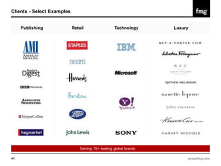 Clients - Select Examples


     Publishing             Retail                  Technology      Luxury




                                Serving 75+ leading global brands

41                                                                       groupfmg.com
 