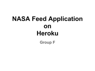 NASA Feed Application
on
Heroku
Group F
 