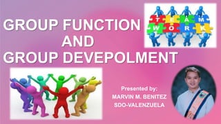 GROUP FUNCTION
AND
GROUP DEVEPOLMENT
Presented by:
MARVIN M. BENITEZ
SDO-VALENZUELA
 
