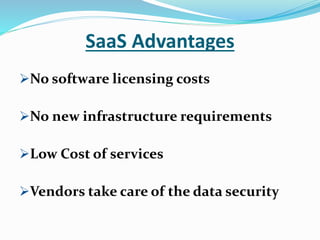 SaaS Advantages
No software licensing costs
No new infrastructure requirements
Low Cost of services
Vendors take care of the data security
 