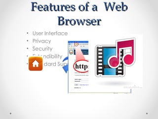 Features of a Web
         Browser
•   User Interface
•   Privacy
•   Security
•   Extendibility
•   Standard Support
 
