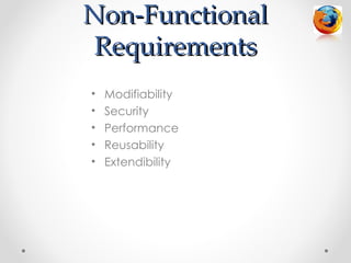 Non-Functional
 Requirements
•   Modifiability
•   Security
•   Performance
•   Reusability
•   Extendibility
 