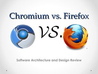 Chromium vs. Firefox




 Software Architecture and Design Review
 