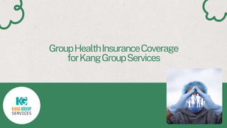 GroupHealthInsuranceCoverage
forKangGroupServices
 