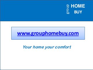 HOME
BUY
Your home your comfort
group
www.grouphomebuy.com
 