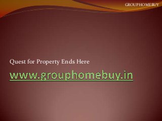 Quest for Property Ends Here
GROUPHOMEBUY
 