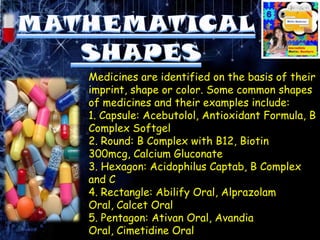 Medicines are identified on the basis of their
imprint, shape or color. Some common shapes
of medicines and their examples...