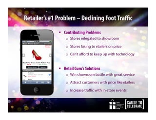 CBA’s
International
Christian
Retail Show
2014
Retailer’s #1 Problem – Declining FootTraﬃc
!  Contributing Problems
o  Stores relegated to showroom
o  Stores losing to etailers on price
o  Can’t aﬀord to keep up with technology
!  Retail Guru’s Solutions
o  Win showroom battle with great service
o  Attract customers with price like etailers
o  Increase traﬃc with in-store events
 