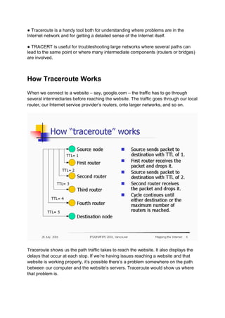 ● Traceroute is a handy tool both for understanding where problems are in the
Internet network and for getting a detailed ...