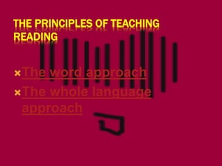 THE PRINCIPLES OF TEACHING 
READING 
The word approach 
The whole language 
approach 
 