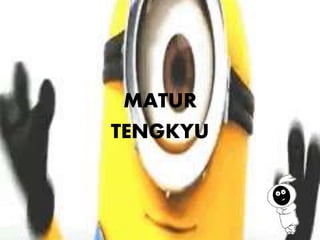 MATUR
TENGKYU
 