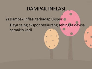 DAMPAK INFLASI
2) Dampak Inflasi terhadap Ekspor
Daya saing ekspor berkurang sehingga devisa
semakin kecil
 