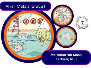 Alkali Metals: Group I
Md. Imran Nur Manik
Lecturer, NUB
 