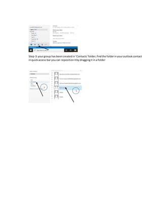 Step-3:yourgroup has beencreatedin‘Contacts’folder, findthe folderin youroutlook contact
inquick access bar youcan repositionitbydraggingit ina folder
1
2
 