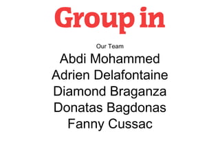 Our Team
Abdi Mohammed
Adrien Delafontaine
Diamond Braganza
Donatas Bagdonas
Fanny Cussac
 