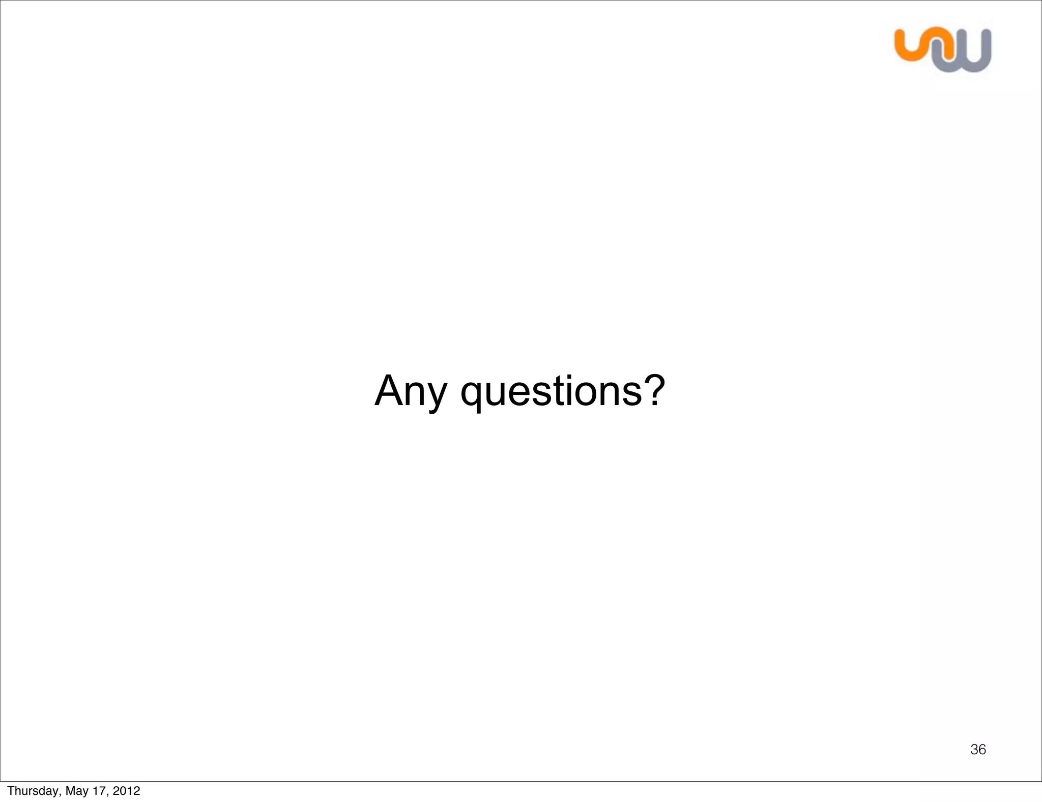 Any questions?




                                          36

Thursday, May 17, 2012
 