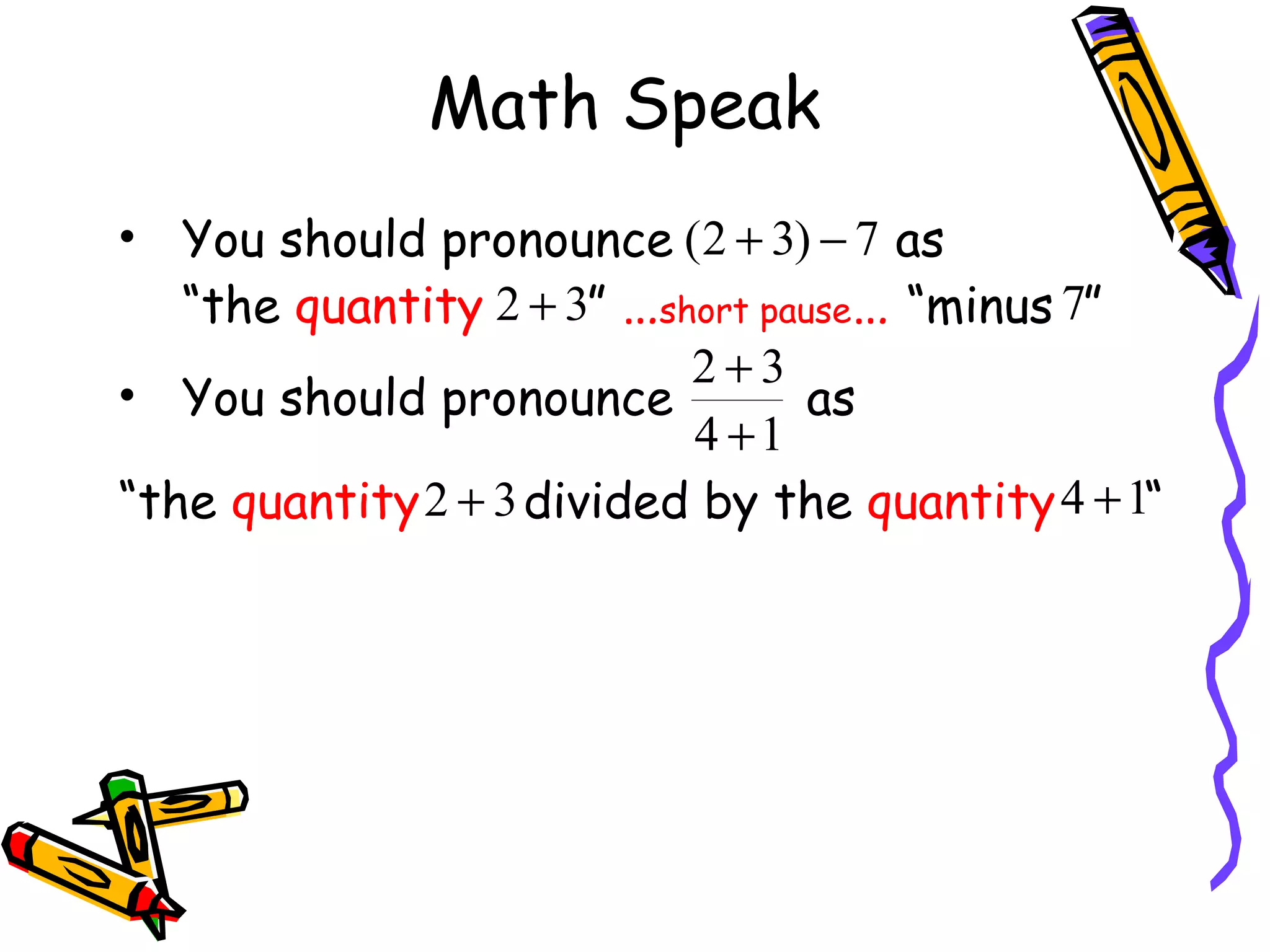 Math Speak You should pronounce  as  “the  quantity   ”  … short pause …   “minus  ” You should pronounce  as “ the  quantity   divided by the  quantity   “  