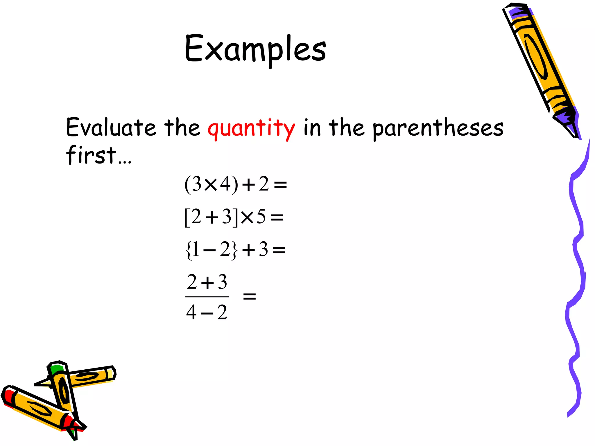 Examples  Evaluate the  quantity  in the parentheses first… 