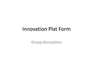 Innovation Plat Form
Group discussions
 