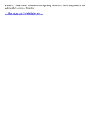 Criteria #2 Dilbert Comics demonstrate meetings being scheduled to discuss reorganization and
getting rid of persons or things that
... Get more on HelpWriting.net ...
 