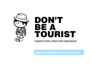 www.dontbeatourist.co.uk
 