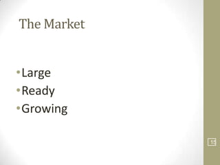 The Market


•Large
•Ready
•Growing

             15
 