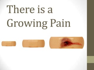 There is a
Growing Pain
 