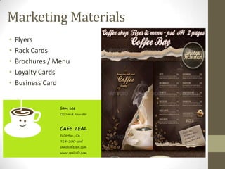Marketing Materials
•   Flyers
•   Rack Cards
•   Brochures / Menu
•   Loyalty Cards
•   Business Card
 