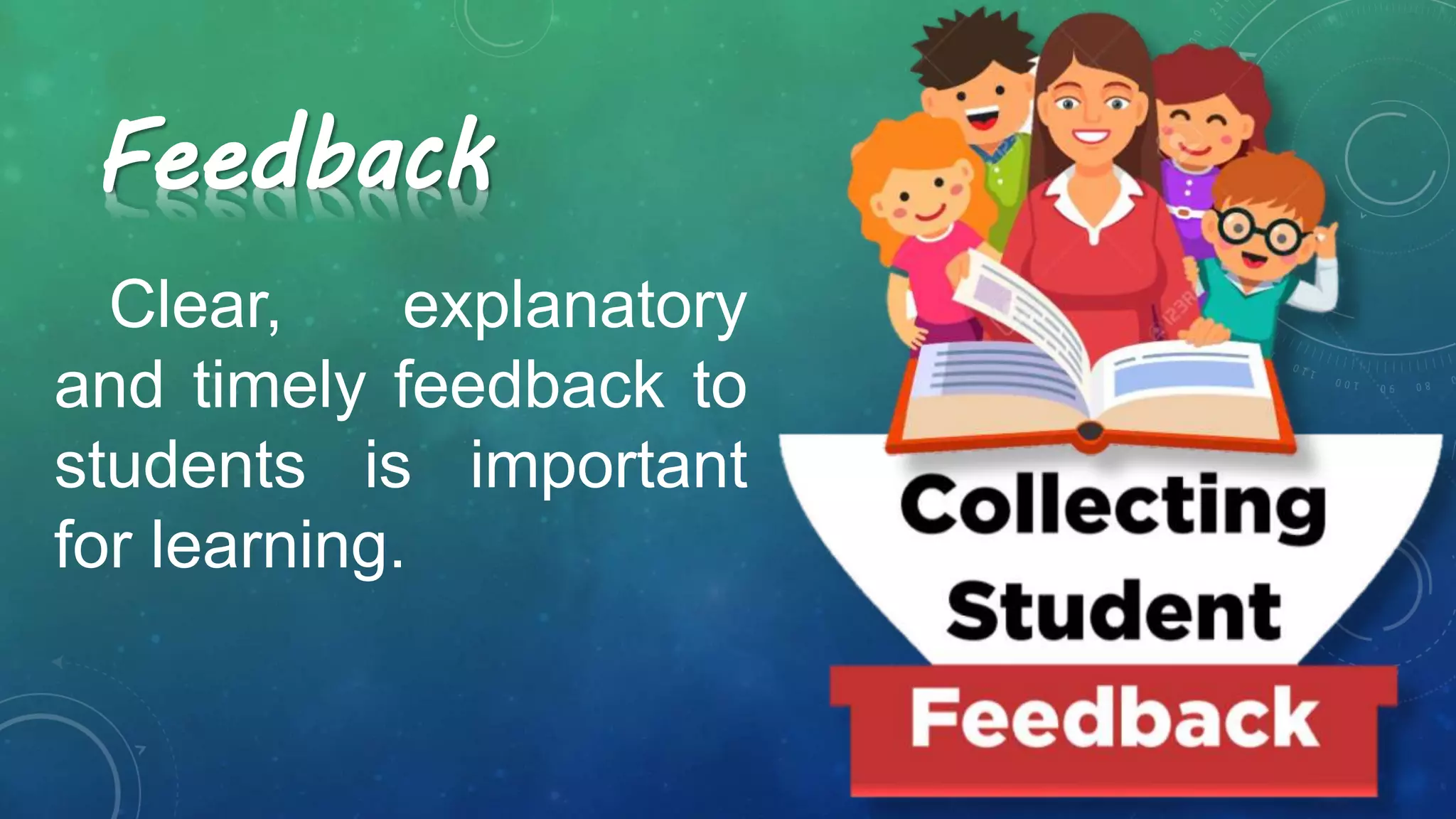 Feedback
Clear, explanatory
and timely feedback to
students is important
for learning.
 