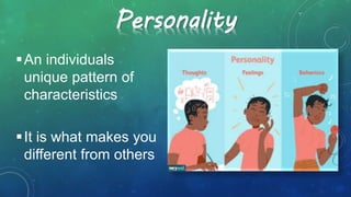 Personality
An individuals
unique pattern of
characteristics
It is what makes you
different from others
 
