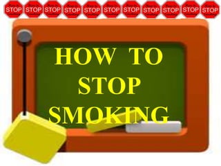 HOW TO
STOP
SMOKING
 
